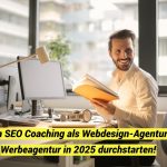 Mit dem SEO Coaching als Webdesign-Agentur oder Werbeagentur in 2025 durchstarten!